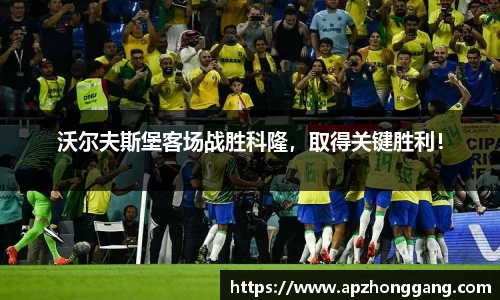 沃尔夫斯堡客场战胜科隆，取得关键胜利！